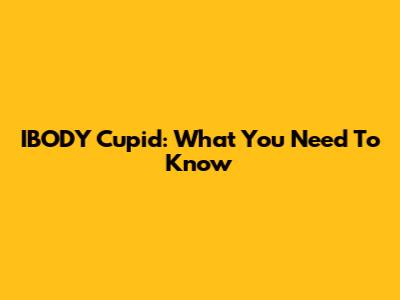IBODY Cupid: What You Need To Know