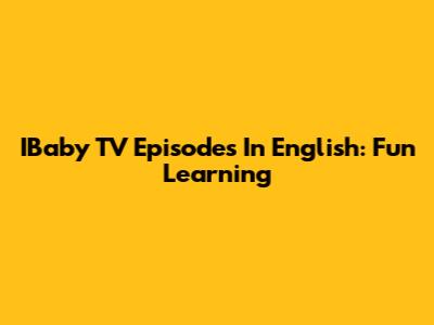 IBaby TV Episodes In English: Fun Learning