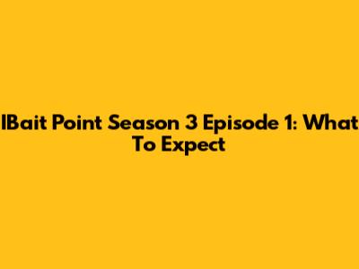IBait Point Season 3 Episode 1: What To Expect