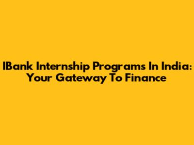 IBank Internship Programs In India: Your Gateway To Finance