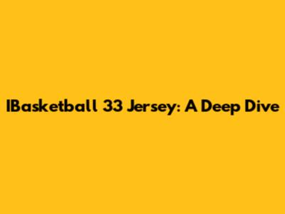 IBasketball 33 Jersey: A Deep Dive