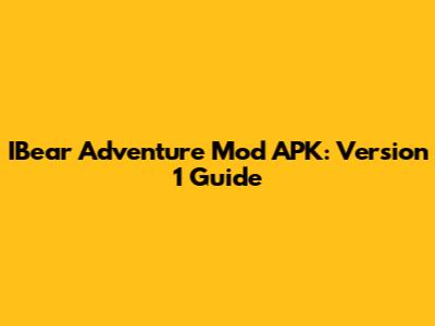 IBear Adventure Mod APK: Version 1 Guide