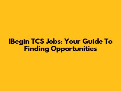 IBegin TCS Jobs: Your Guide To Finding Opportunities