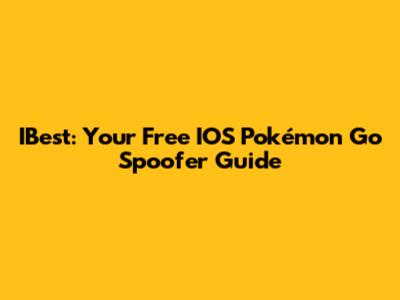 IBest: Your Free IOS Pokémon Go Spoofer Guide