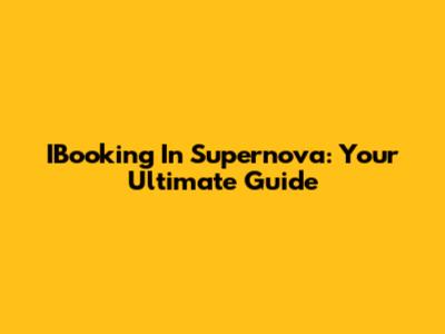 IBooking In Supernova: Your Ultimate Guide
