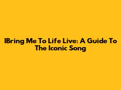 IBring Me To Life Live: A Guide To The Iconic Song