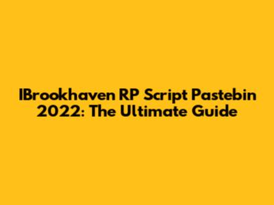 IBrookhaven RP Script Pastebin 2022: The Ultimate Guide