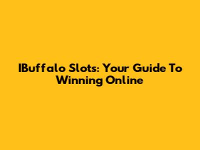 IBuffalo Slots: Your Guide To Winning Online