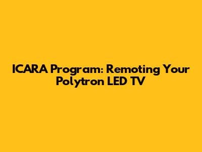 ICARA Program: Remoting Your Polytron LED TV
