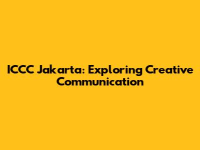 ICCC Jakarta: Exploring Creative Communication
