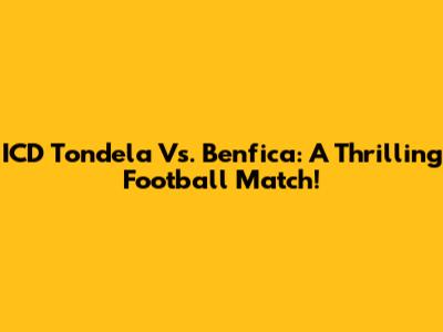 ICD Tondela Vs. Benfica: A Thrilling Football Match!