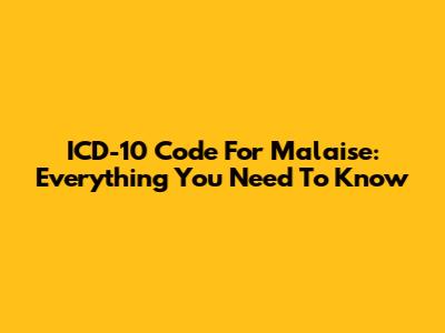 ICD-10 Code For Malaise: Everything You Need To Know