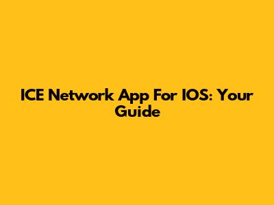 ICE Network App For IOS: Your Guide
