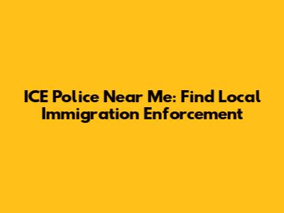 ICE Police Near Me: Find Local Immigration Enforcement