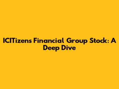 ICITizens Financial Group Stock: A Deep Dive