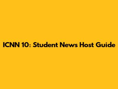 ICNN 10: Student News Host Guide