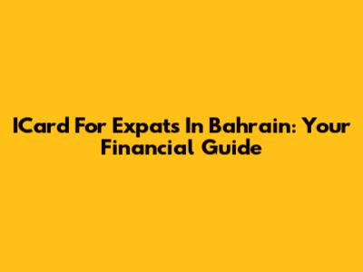 ICard For Expats In Bahrain: Your Financial Guide