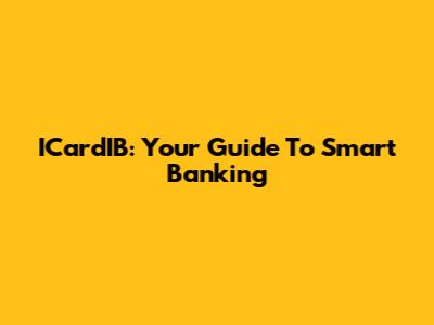 ICardIB: Your Guide To Smart Banking