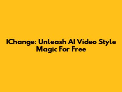 IChange: Unleash AI Video Style Magic For Free