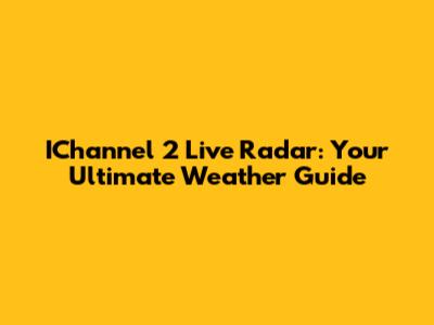 IChannel 2 Live Radar: Your Ultimate Weather Guide