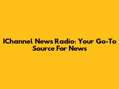 IChannel News Radio: Your Go-To Source For News