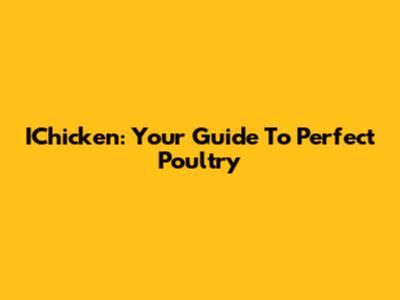 IChicken: Your Guide To Perfect Poultry