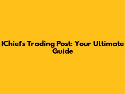 IChiefs Trading Post: Your Ultimate Guide