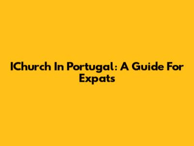 IChurch In Portugal: A Guide For Expats