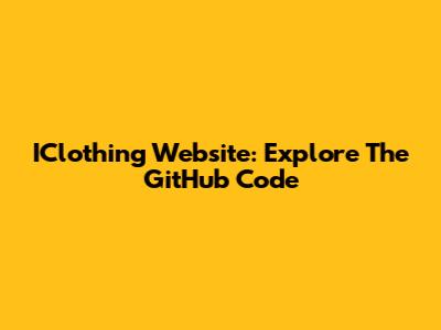 IClothing Website: Explore The GitHub Code