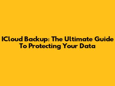 ICloud Backup: The Ultimate Guide To Protecting Your Data