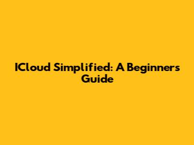 ICloud Simplified: A Beginner's Guide