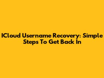 ICloud Username Recovery: Simple Steps To Get Back In