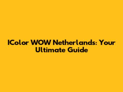 IColor WOW Netherlands: Your Ultimate Guide