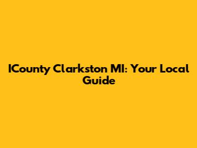 ICounty Clarkston MI: Your Local Guide