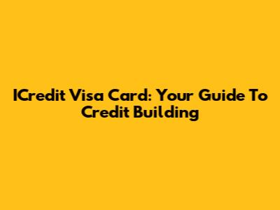 ICredit Visa Card: Your Guide To Credit Building