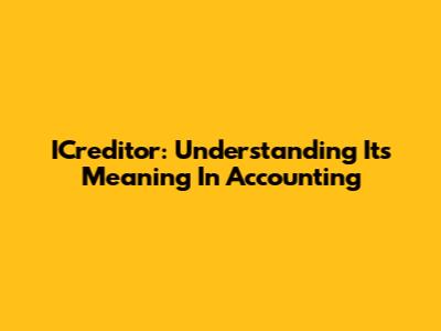 ICreditor: Understanding Its Meaning In Accounting