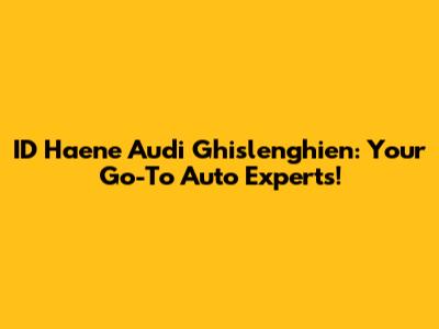 ID Haene Audi Ghislenghien: Your Go-To Auto Experts!
