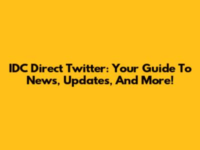 IDC Direct Twitter: Your Guide To News, Updates, And More!