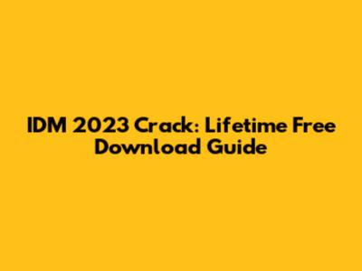 IDM 2023 Crack: Lifetime Free Download Guide