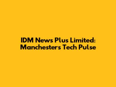 IDM News Plus Limited: Manchester's Tech Pulse