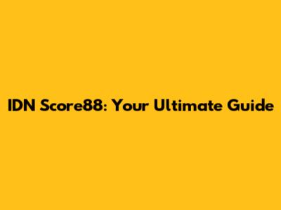 IDN Score88: Your Ultimate Guide