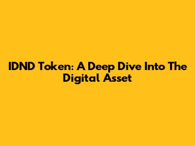 IDND Token: A Deep Dive Into The Digital Asset