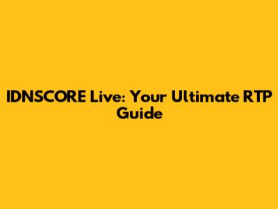 IDNSCORE Live: Your Ultimate RTP Guide