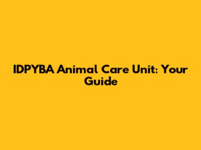 IDPYBA Animal Care Unit: Your Guide