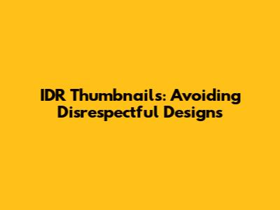 IDR Thumbnails: Avoiding Disrespectful Designs