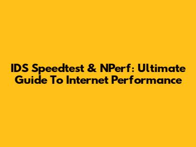 IDS Speedtest & NPerf: Ultimate Guide To Internet Performance