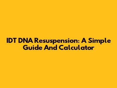 IDT DNA Resuspension: A Simple Guide And Calculator