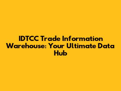 IDTCC Trade Information Warehouse: Your Ultimate Data Hub