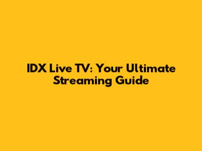 IDX Live TV: Your Ultimate Streaming Guide