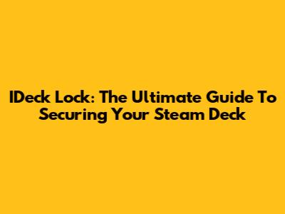IDeck Lock: The Ultimate Guide To Securing Your Steam Deck